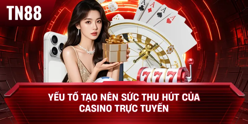Yếu tố tạo nên sức thu hút của casino trực tuyến